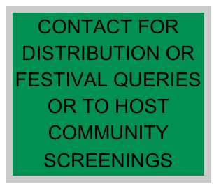 CONTACT FOR DISTRIBUTION OR FESTIVAL QUERIES OR TO HOST COMMUNITY SCREENINGS