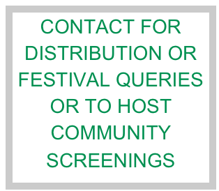 CONTACT FOR
DISTRIBUTION OR FESTIVAL QUERIES
OR TO HOST COMMUNITY SCREENINGS
