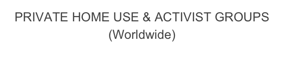 PRIVATE HOME USE & ACTIVIST GROUPS
(Worldwide)